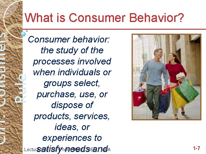 Ch 1: Consumers Rule What is Consumer Behavior? Consumer behavior: the study of the