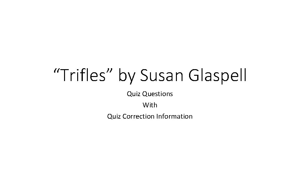 “Trifles” by Susan Glaspell Quiz Questions With Quiz Correction Information 