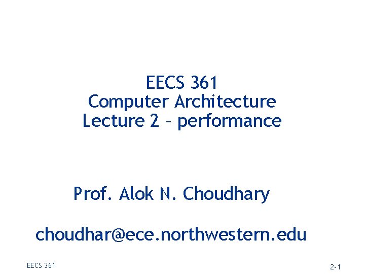 EECS 361 Computer Architecture Lecture 2 – performance Prof. Alok N. Choudhary choudhar@ece. northwestern.