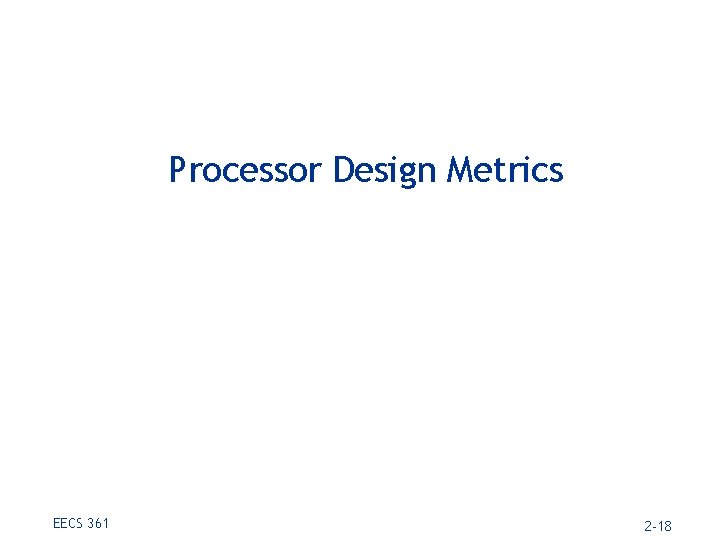 Processor Design Metrics EECS 361 2 -18 