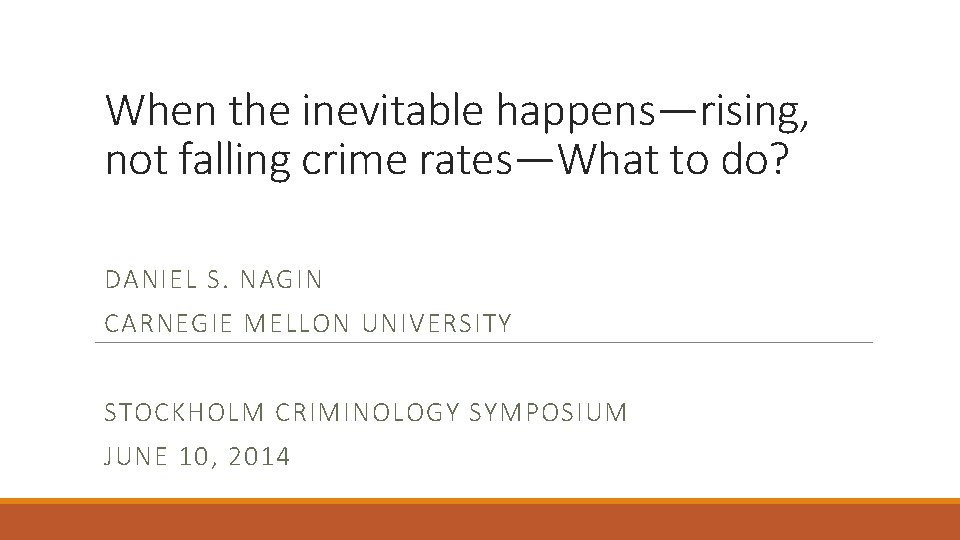 When the inevitable happens—rising, not falling crime rates—What to do? DANIEL S. NAGIN CARNEGIE
