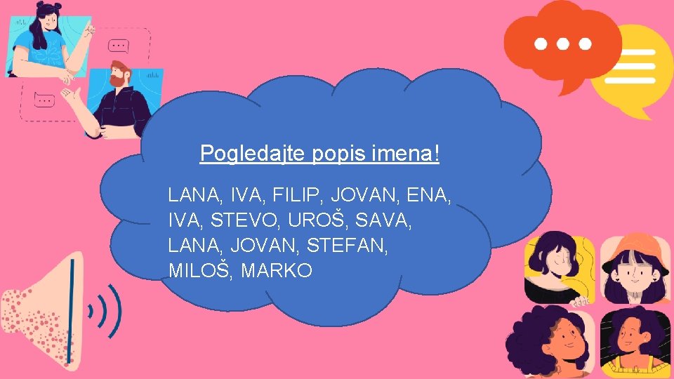 Pogledajte popis imena! LANA, IVA, FILIP, JOVAN, ENA, IVA, STEVO, UROŠ, SAVA, LANA, JOVAN,