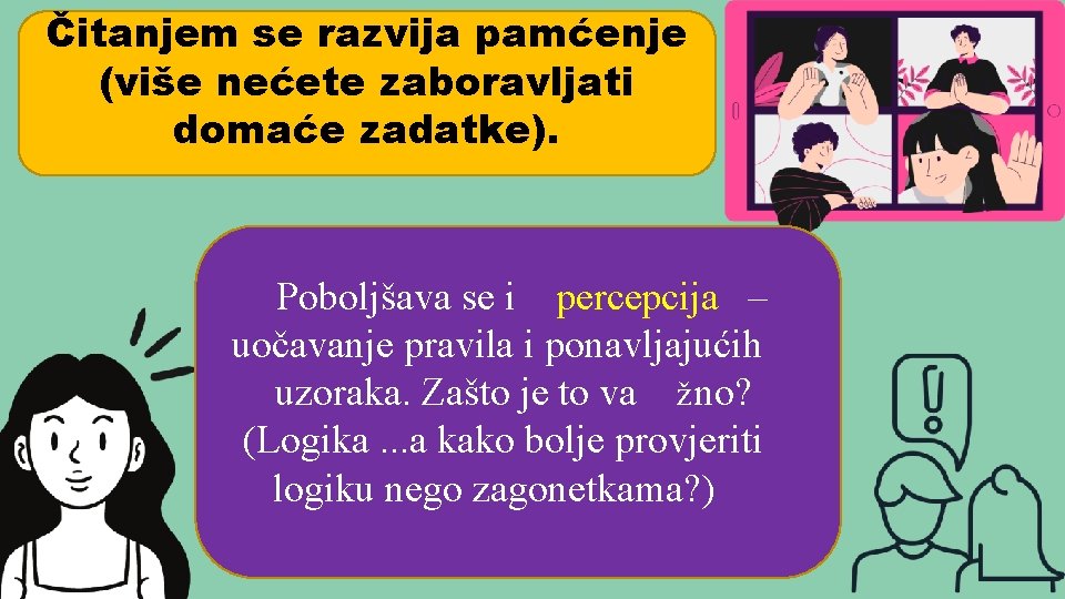 Čitanjem se razvija pamćenje (više nećete zaboravljati domaće zadatke). Poboljšava se i percepcija –