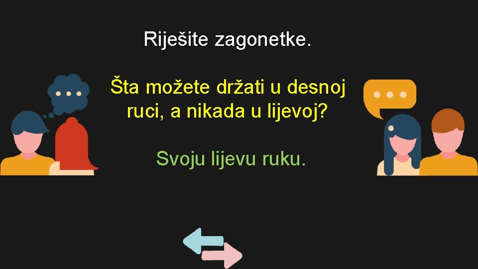 Riješite zagonetke. Šta možete držati u desnoj ruci, a nikada u lijevoj? Svoju lijevu