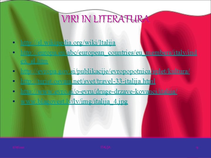 VIRI IN LITERATURA • http: //sl. wikipedia. org/wiki/Italija • http: //europa. eu/abc/european_countries/eu_members/italy/ind ex_sl. htm