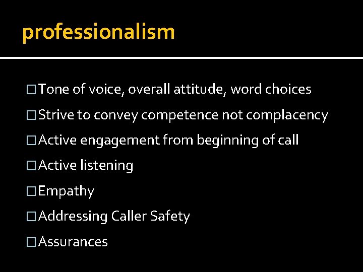 professionalism �Tone of voice, overall attitude, word choices �Strive to convey competence not complacency