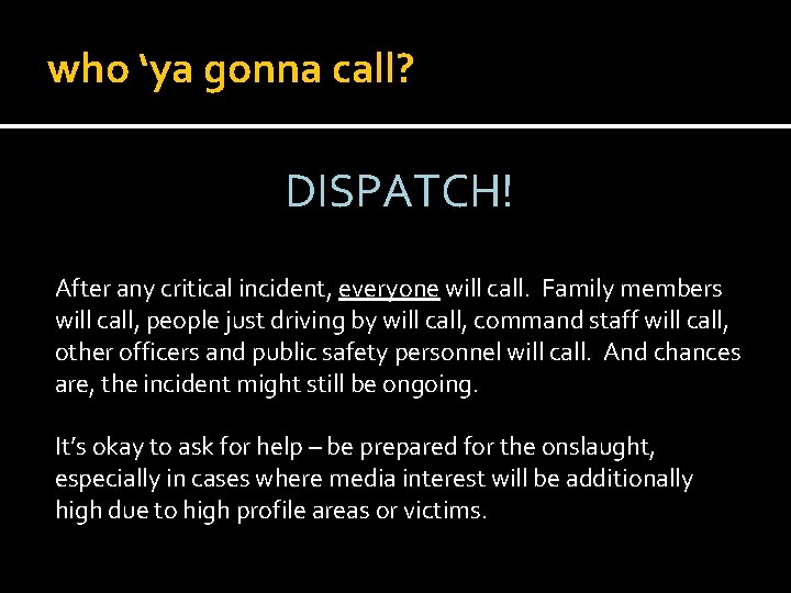 who ‘ya gonna call? DISPATCH! After any critical incident, everyone will call. Family members