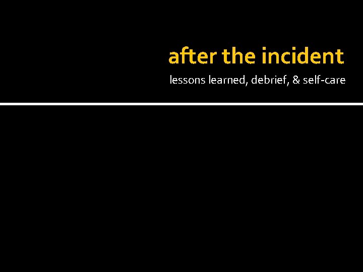 after the incident lessons learned, debrief, & self-care 