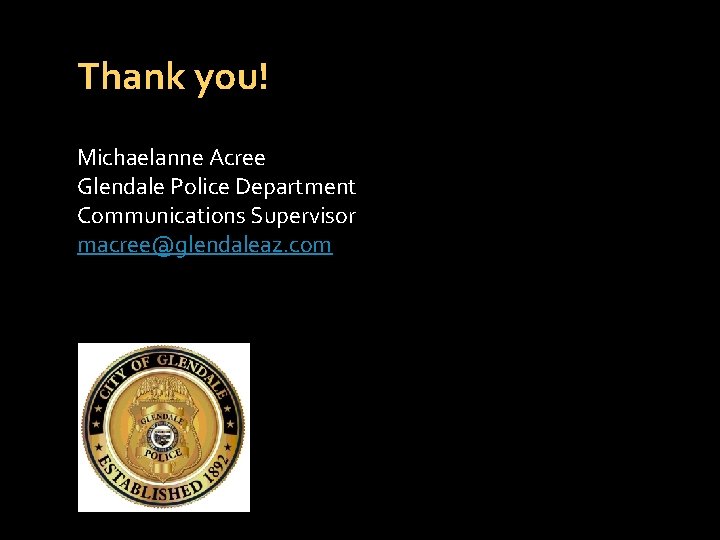 Thank you! Michaelanne Acree Glendale Police Department Communications Supervisor macree@glendaleaz. com 