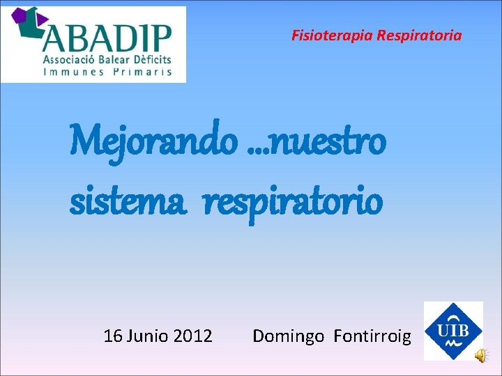 Fisioterapia Respiratoria Mejorando …nuestro sistema respiratorio 16 Junio 2012 Domingo Fontirroig 