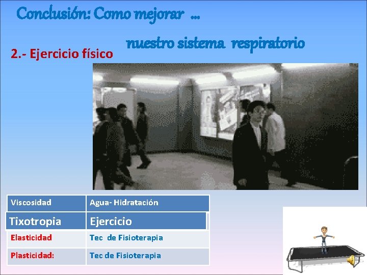 Conclusión: Como mejorar … nuestro sistema respiratorio 2. - Ejercicio físico Viscosidad Agua- Hidratación