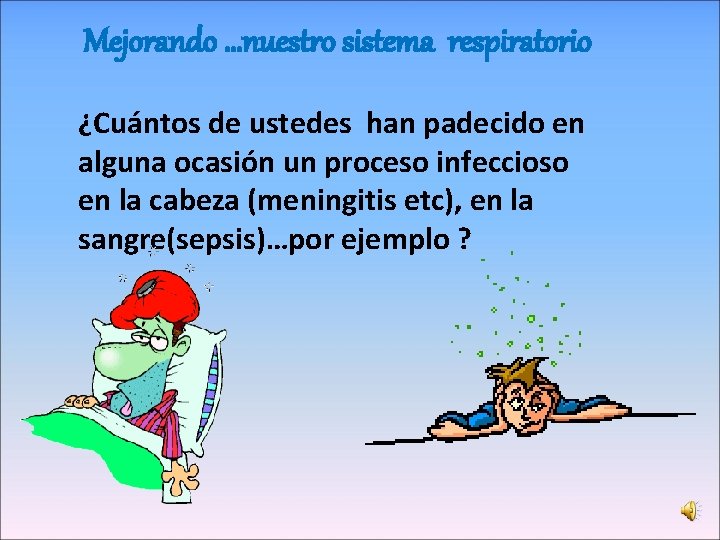 Mejorando …nuestro sistema respiratorio ¿Cuántos de ustedes han padecido en alguna ocasión un proceso