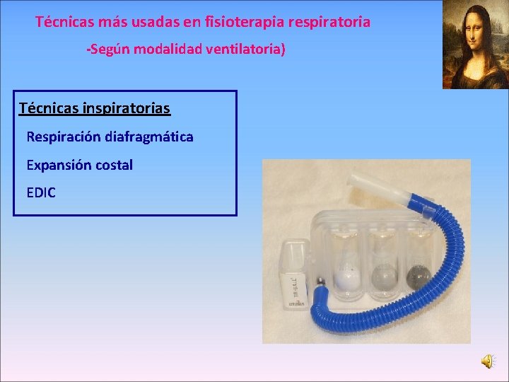 Técnicas más usadas en fisioterapia respiratoria -Según modalidad ventilatoria) Técnicas inspiratorias Respiración diafragmática Expansión