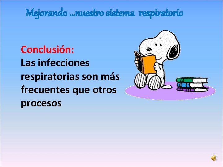 Mejorando …nuestro sistema respiratorio Conclusión: Las infecciones respiratorias son más frecuentes que otros procesos