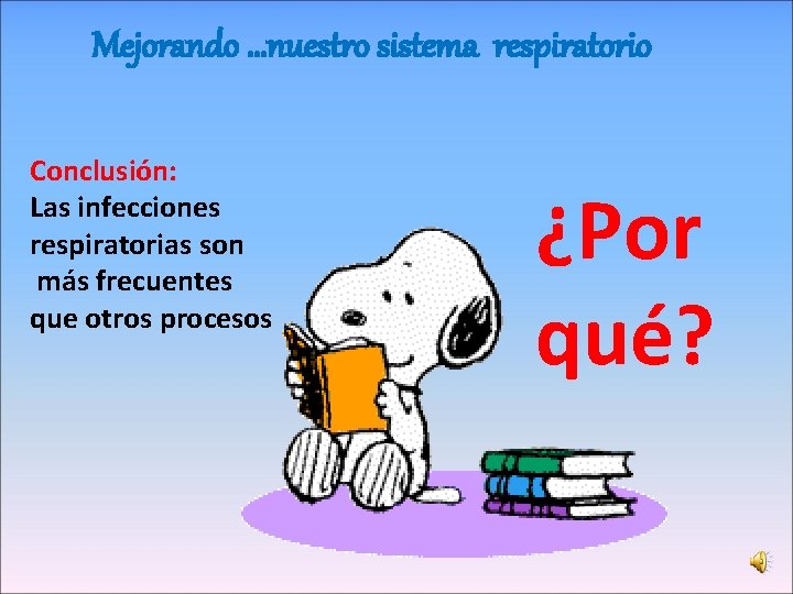 Mejorando …nuestro sistema respiratorio Conclusión: Las infecciones respiratorias son más frecuentes que otros procesos