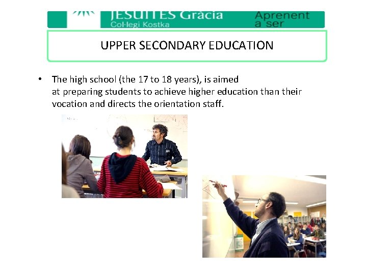 UPPER SECONDARY EDUCATION • The high school (the 17 to 18 years), is aimed