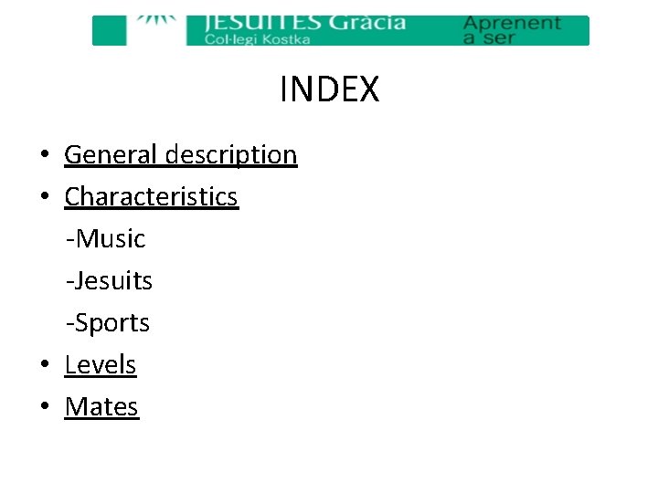 INDEX • General description • Characteristics -Music -Jesuits -Sports • Levels • Mates 