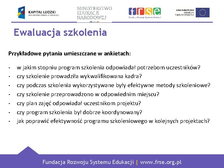 Ewaluacja szkolenia Przykładowe pytania umieszczane w ankietach: - w jakim stopniu program szkolenia odpowiadał