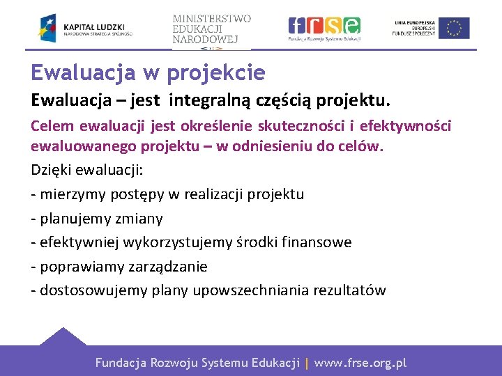 Ewaluacja w projekcie Ewaluacja – jest integralną częścią projektu. Celem ewaluacji jest określenie skuteczności