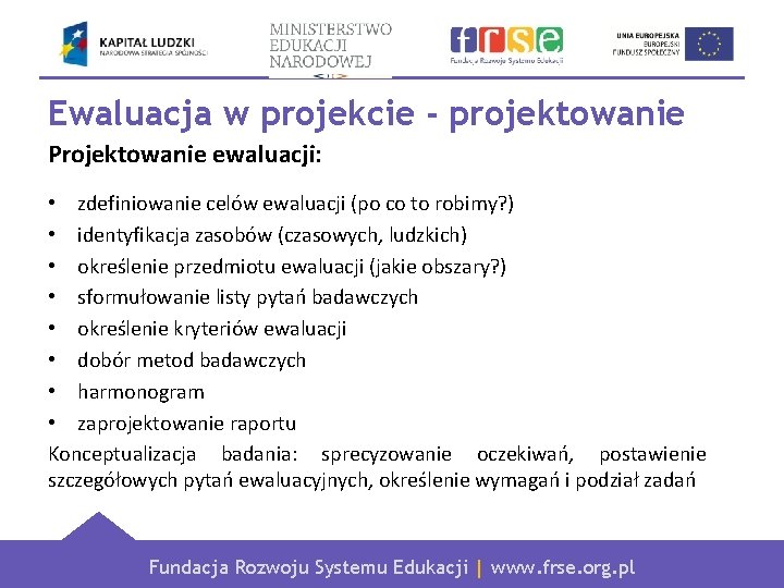 Ewaluacja w projekcie - projektowanie Projektowanie ewaluacji: • zdefiniowanie celów ewaluacji (po co to