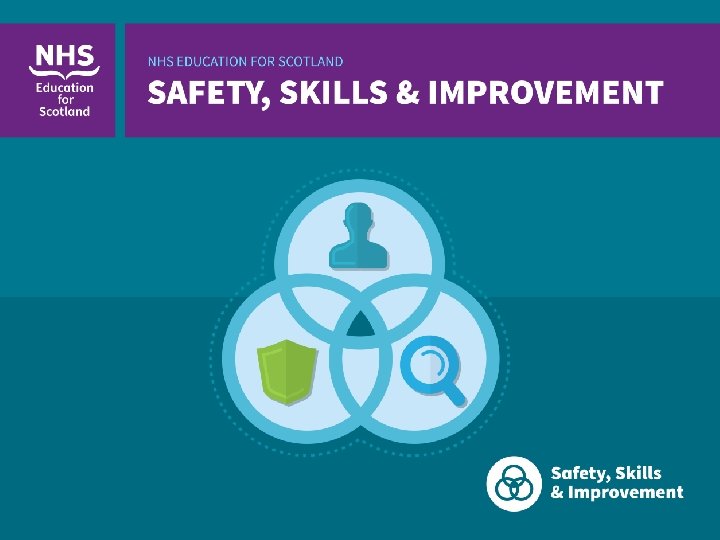 NHS EDUCATION FOR SCOTLAND SAFETY, SKILLS & IMPROVEMENT 