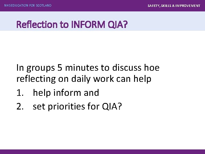 NHS EDUCATION FOR SCOTLAND SAFETY, SKILLS & IMPROVEMENT Reflection to INFORM QIA? In groups