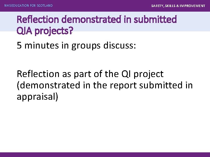 NHS EDUCATION FOR SCOTLAND SAFETY, SKILLS & IMPROVEMENT Reflection demonstrated in submitted QIA projects?