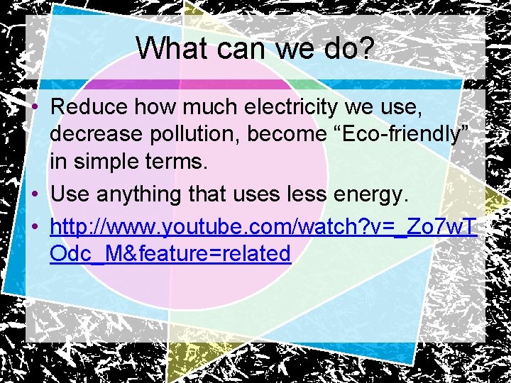 What can we do? • Reduce how much electricity we use, decrease pollution, become