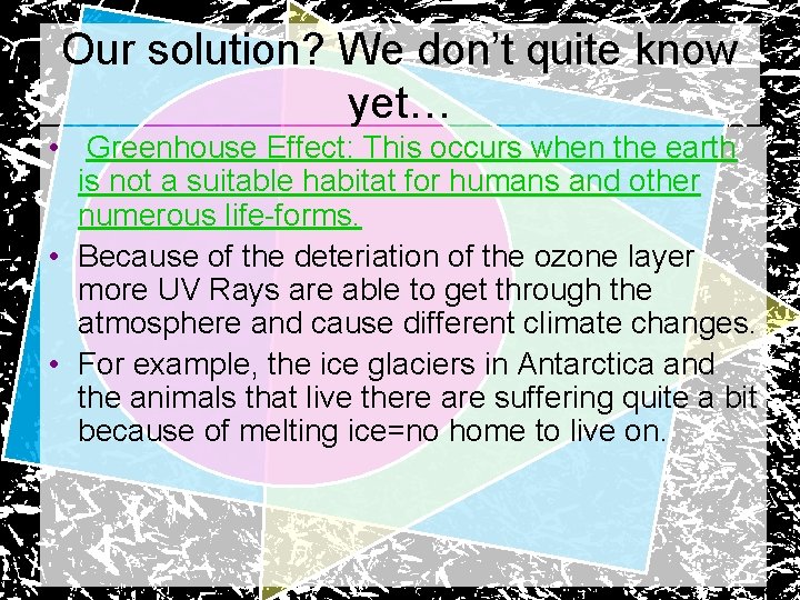 Our solution? We don’t quite know yet… • Greenhouse Effect: This occurs when the