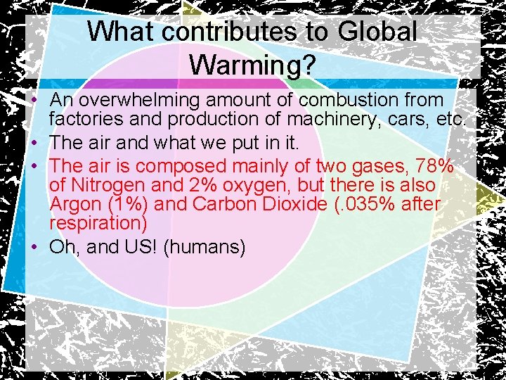 What contributes to Global Warming? • An overwhelming amount of combustion from factories and