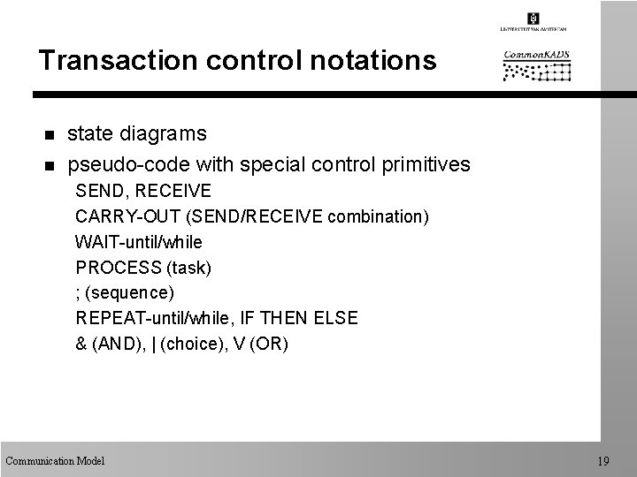 Transaction control notations n n state diagrams pseudo-code with special control primitives SEND, RECEIVE