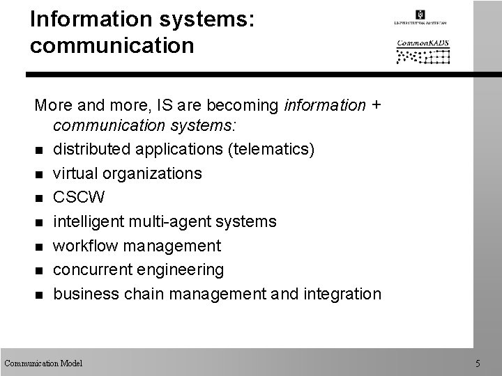 Information systems: communication More and more, IS are becoming information + communication systems: n