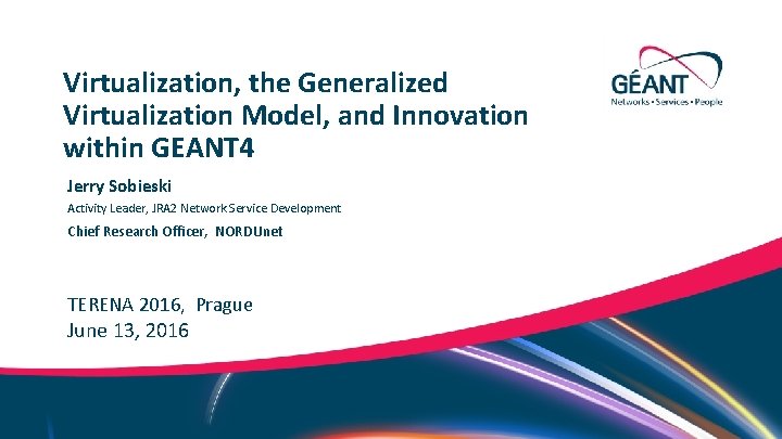 Virtualization, the Generalized Virtualization Model, and Innovation within GEANT 4 Jerry Sobieski Activity Leader,
