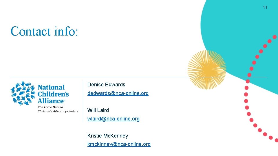 11 Contact info: Denise Edwards dedwards@nca-online. org Will Laird wlaird@nca-online. org Kristie Mc. Kenney