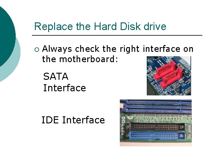 Replace the Hard Disk drive ¡ Always check the right interface on the motherboard: