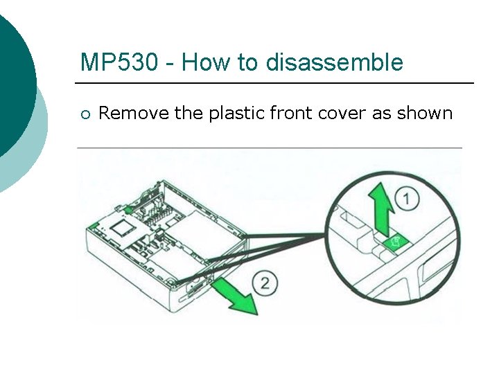 MP 530 - How to disassemble ¡ Remove the plastic front cover as shown