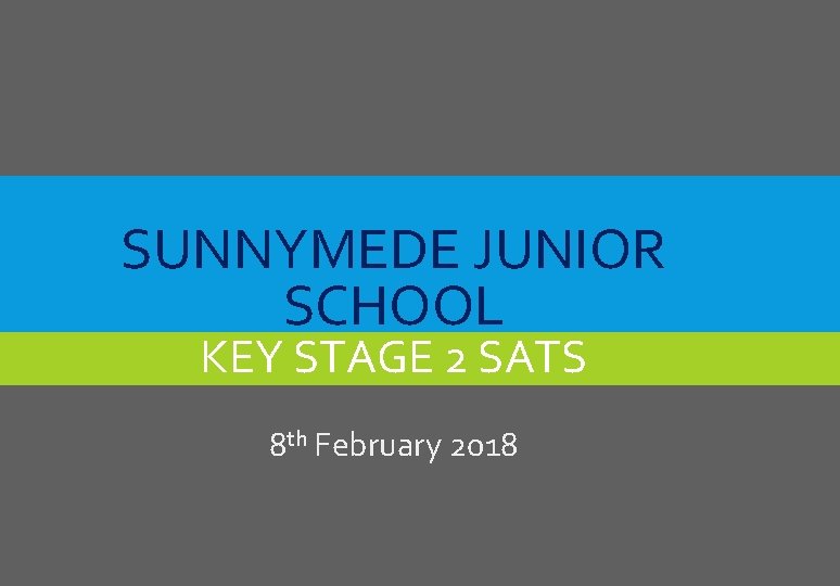 SUNNYMEDE JUNIOR SCHOOL KEY STAGE 2 SATS 8 th February 2018 