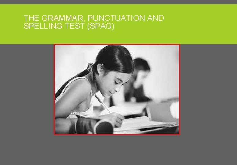 THE GRAMMAR, PUNCTUATION AND SPELLING TEST (SPAG) 