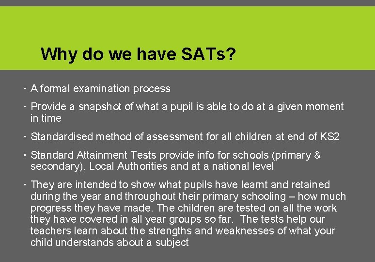 Why do we have SATs? A formal examination process Provide a snapshot of what