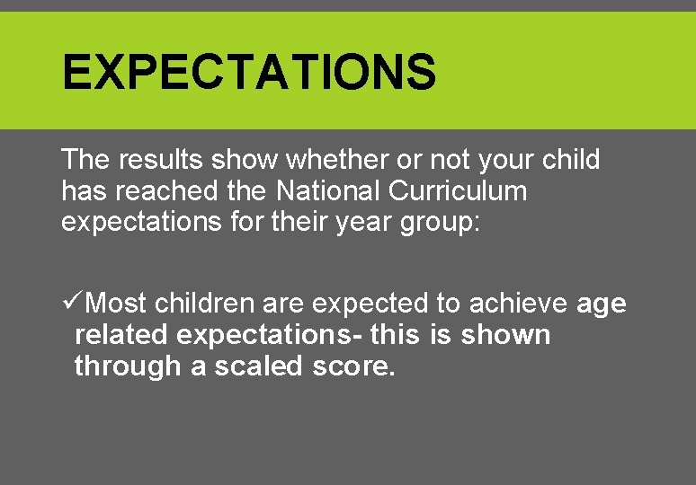 EXPECTATIONS The results show whether or not your child has reached the National Curriculum
