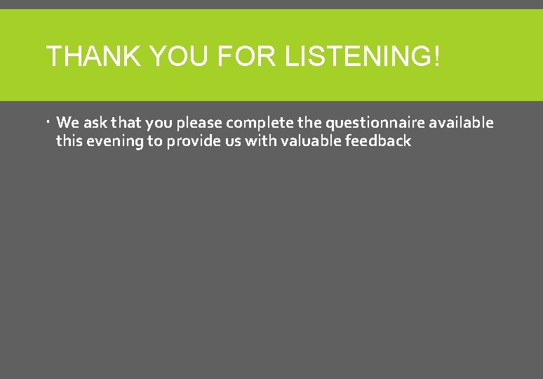 THANK YOU FOR LISTENING! We ask that you please complete the questionnaire available this