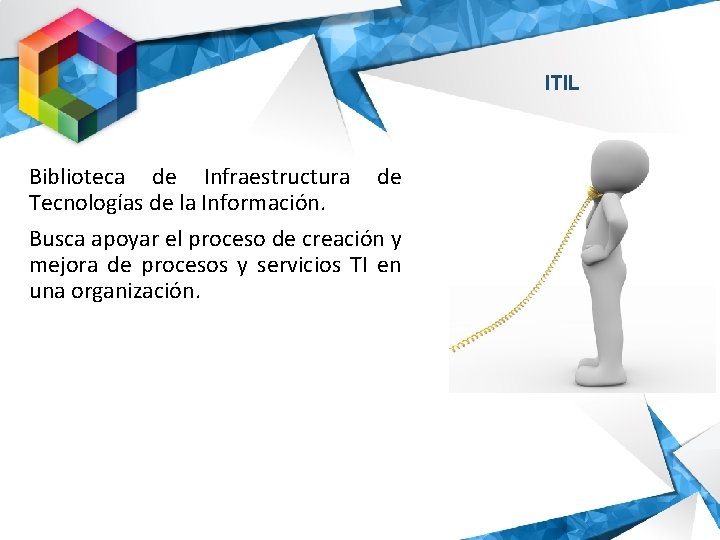 ITIL Biblioteca de Infraestructura de Tecnologías de la Información. Busca apoyar el proceso de