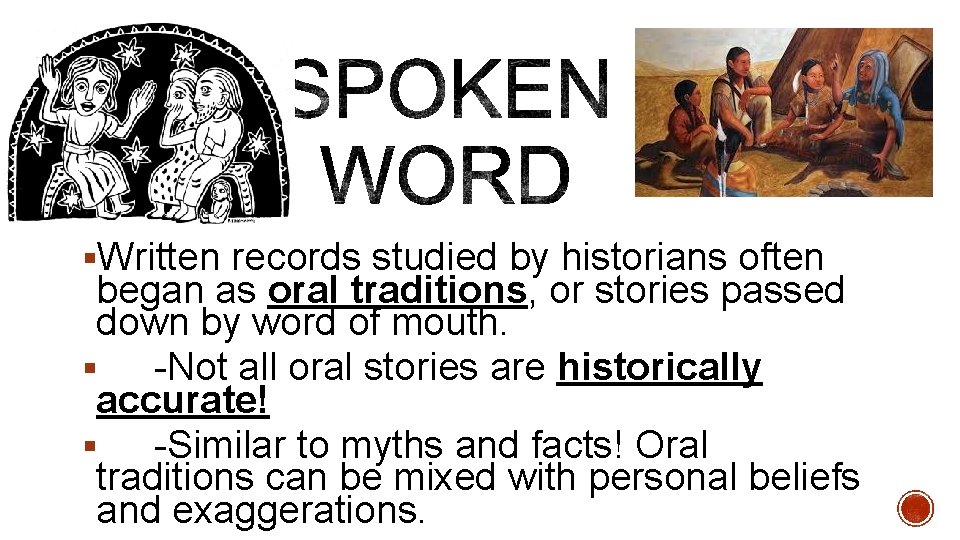 §Written records studied by historians often began as oral traditions, or stories passed down
