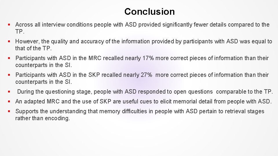Conclusion § Across all interview conditions people with ASD provided significantly fewer details compared Conclusion § Across all interview conditions people with ASD provided significantly fewer details compared