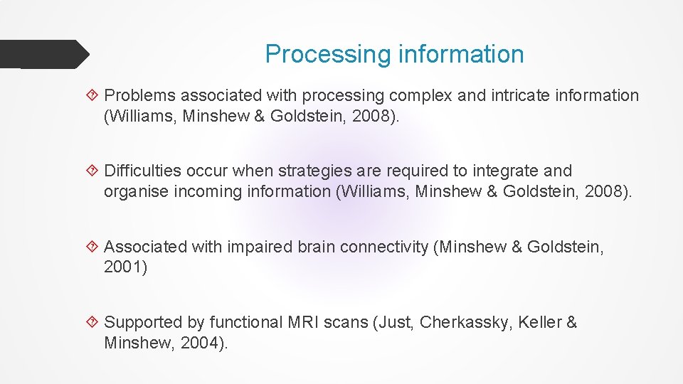 Processing information Problems associated with processing complex and intricate information (Williams, Minshew & Goldstein, Processing information Problems associated with processing complex and intricate information (Williams, Minshew & Goldstein,