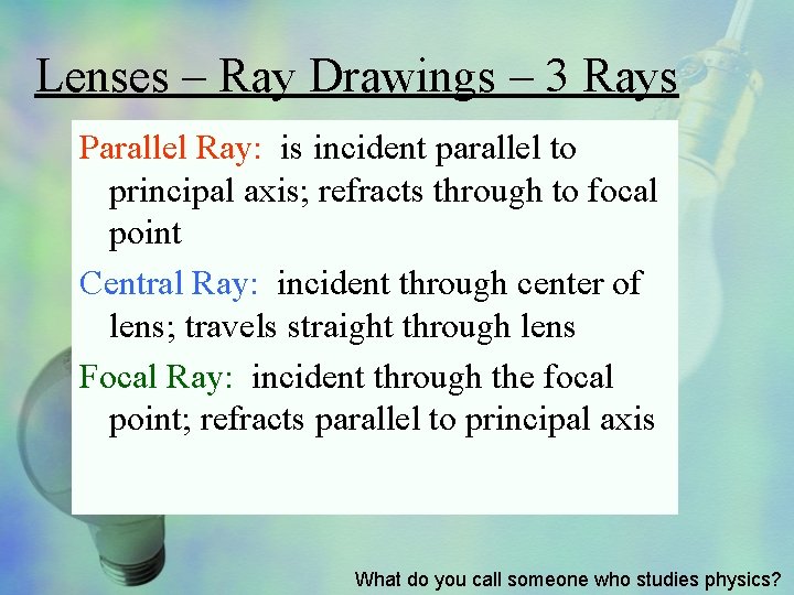 Lenses – Ray Drawings – 3 Rays Parallel Ray: is incident parallel to principal