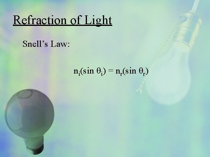 Refraction of Light Snell’s Law: ni(sin θi) = nr(sin θr) 