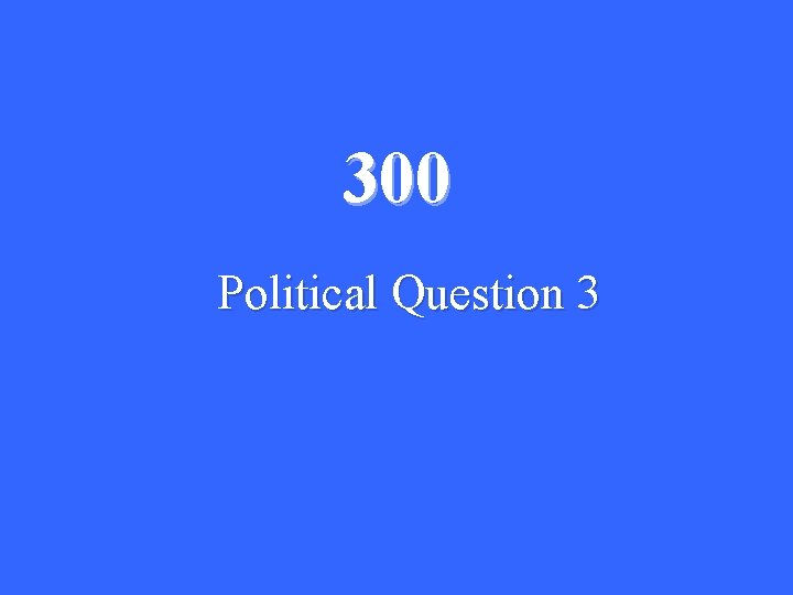 300 Political Question 3 