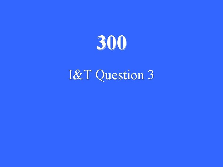 300 I&T Question 3 