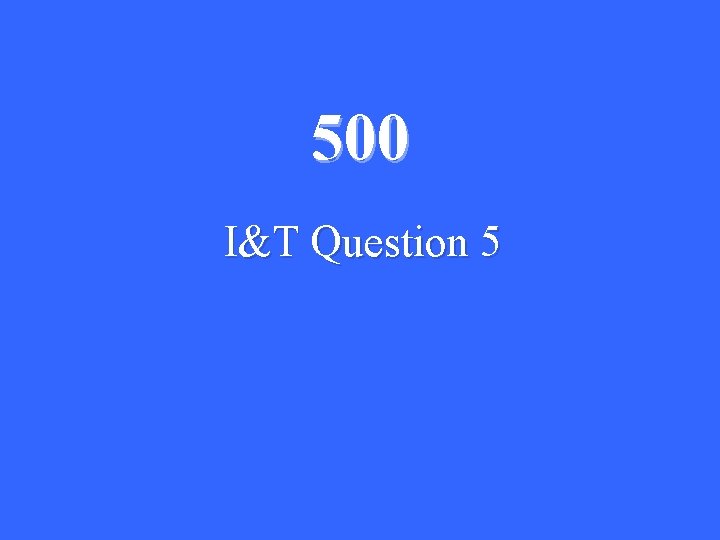 500 I&T Question 5 